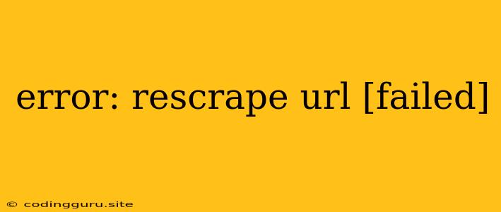 Error: Rescrape Url [failed]