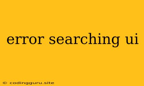 Error Searching Ui