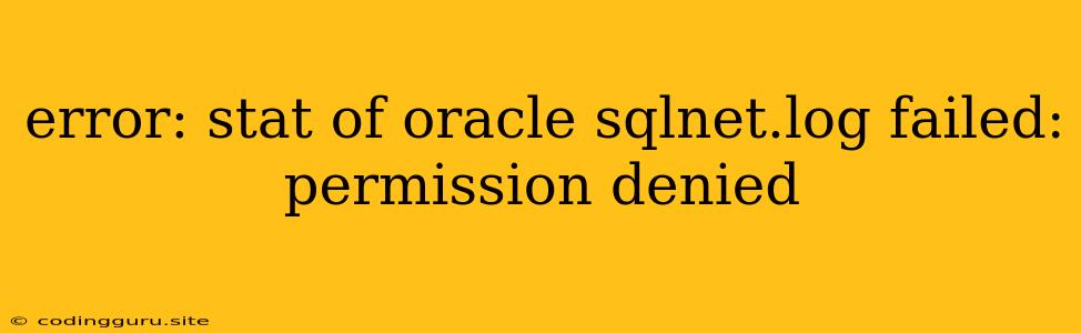 Error: Stat Of Oracle Sqlnet.log Failed: Permission Denied