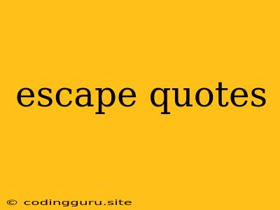 Escape Quotes