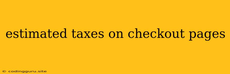 Estimated Taxes On Checkout Pages