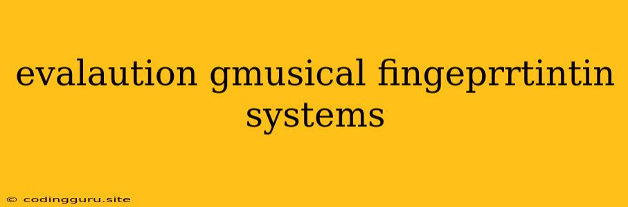 Evalaution Gmusical Fingeprrtintin Systems