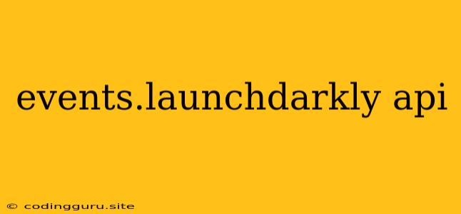 Events.launchdarkly Api