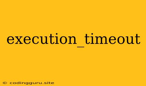 Execution_timeout