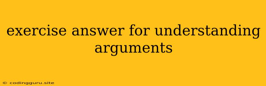 Exercise Answer For Understanding Arguments