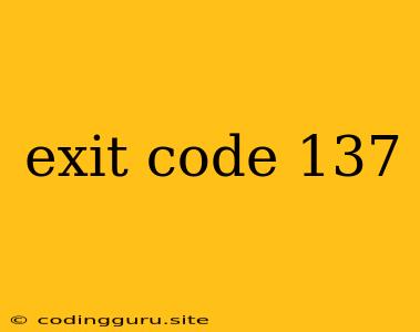 Exit Code 137