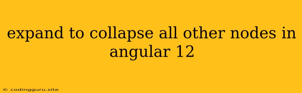 Expand To Collapse All Other Nodes In Angular 12