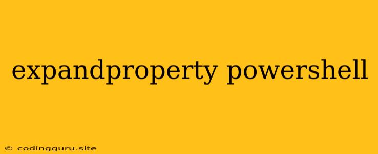 Expandproperty Powershell