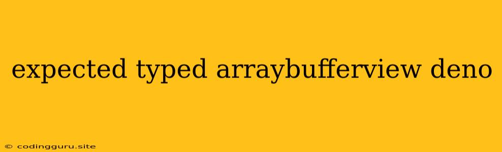 Expected Typed Arraybufferview Deno