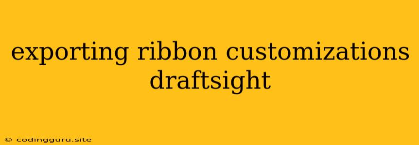 Exporting Ribbon Customizations Draftsight