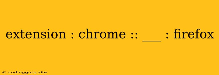 Extension : Chrome :: ___ : Firefox