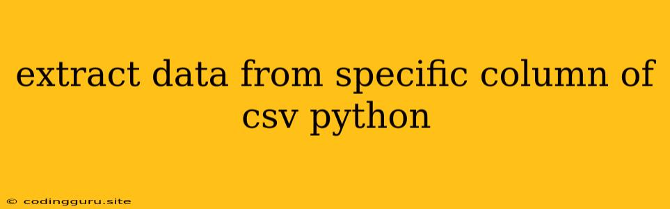 Extract Data From Specific Column Of Csv Python