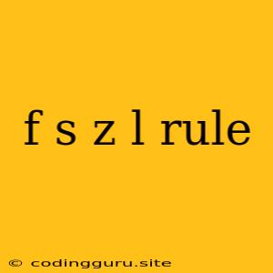 F S Z L Rule