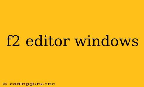 F2 Editor Windows