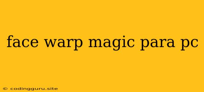 Face Warp Magic Para Pc