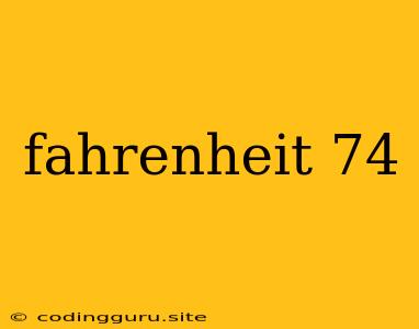 Fahrenheit 74