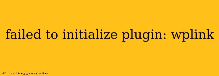 Failed To Initialize Plugin: Wplink