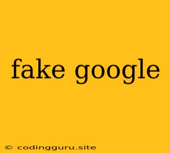 Fake Google