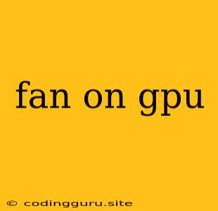 Fan On Gpu