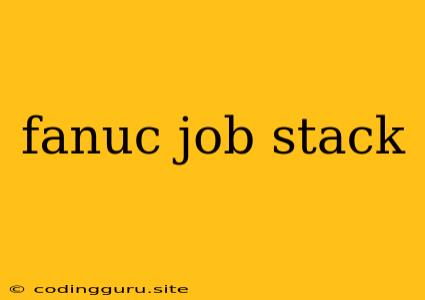 Fanuc Job Stack