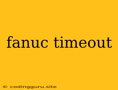 Fanuc Timeout