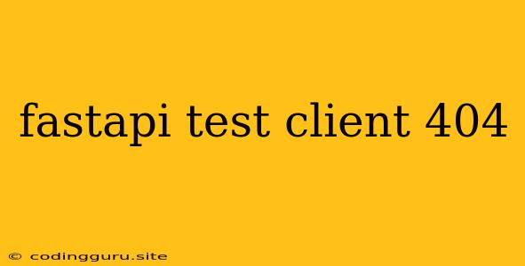 Fastapi Test Client 404