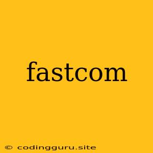 Fastcom