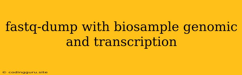 Fastq-dump With Biosample Genomic And Transcription