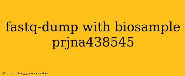 Fastq-dump With Biosample Prjna438545