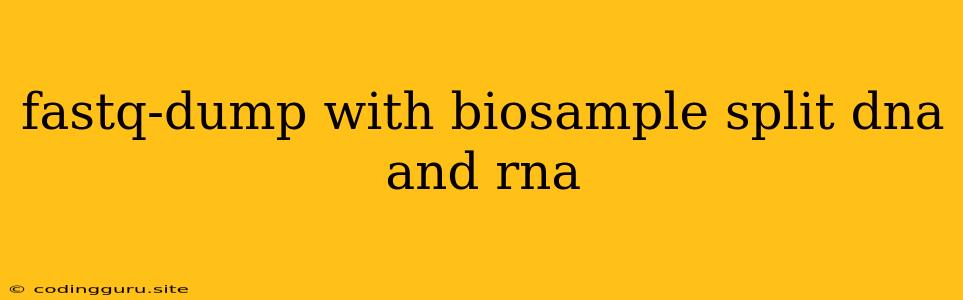 Fastq-dump With Biosample Split Dna And Rna