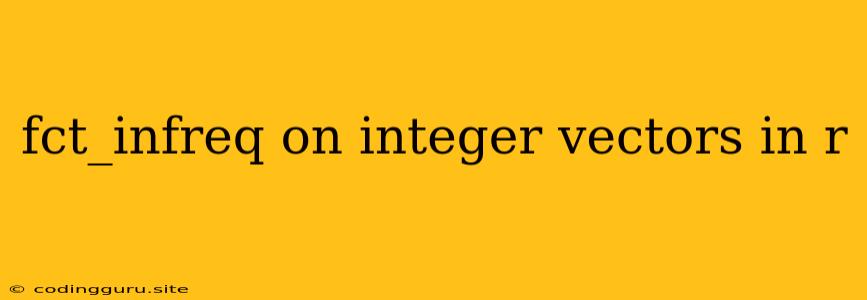 Fct_infreq On Integer Vectors In R