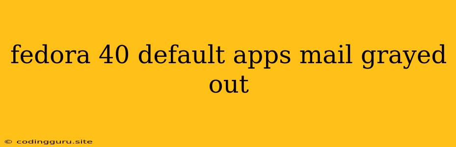 Fedora 40 Default Apps Mail Grayed Out