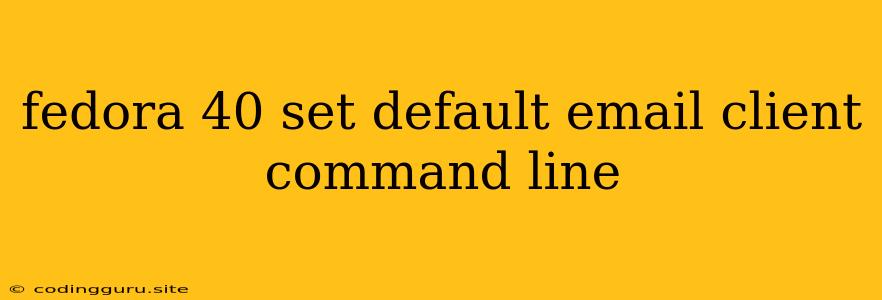 Fedora 40 Set Default Email Client Command Line