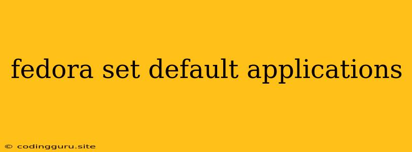 Fedora Set Default Applications