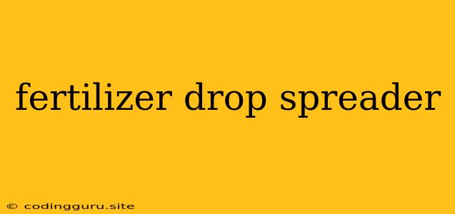 Fertilizer Drop Spreader