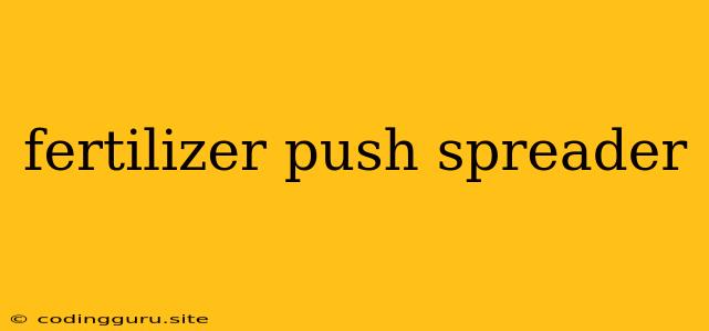 Fertilizer Push Spreader