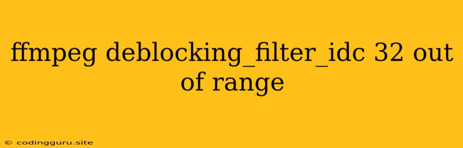 Ffmpeg Deblocking_filter_idc 32 Out Of Range