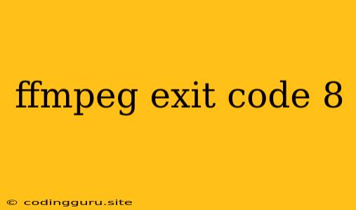 Ffmpeg Exit Code 8