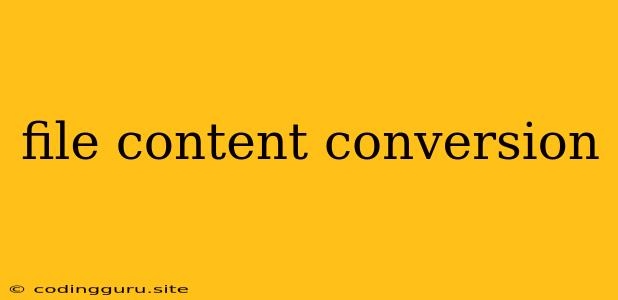 File Content Conversion