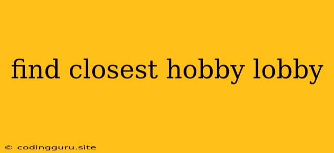 Find Closest Hobby Lobby