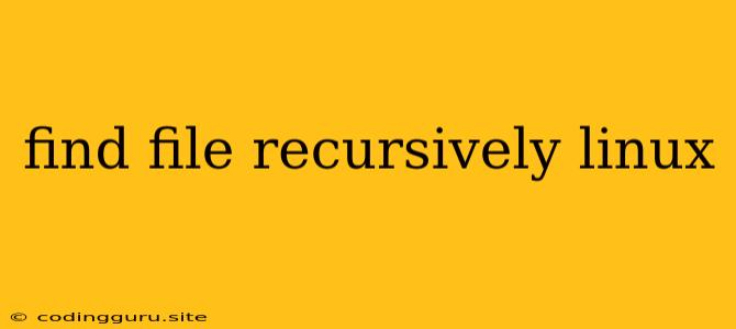 Find File Recursively Linux