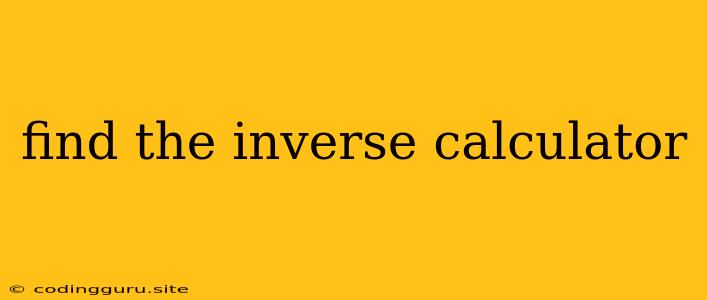 Find The Inverse Calculator