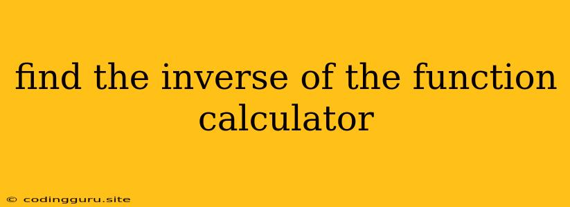 Find The Inverse Of The Function Calculator