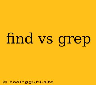 Find Vs Grep