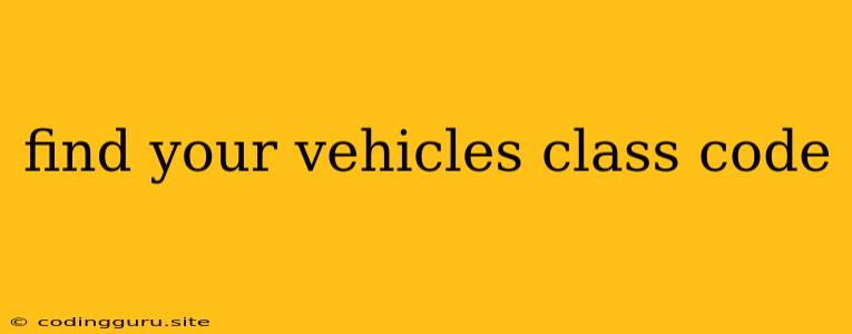 Find Your Vehicles Class Code