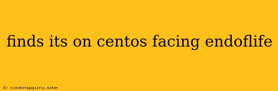 Finds Its On Centos Facing Endoflife