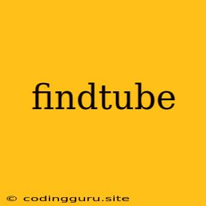 Findtube