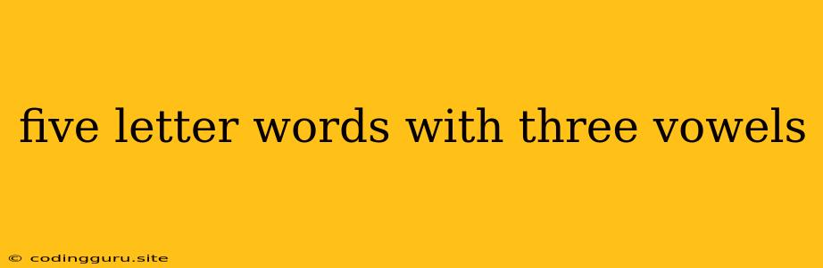 Five Letter Words With Three Vowels