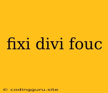 Fixi Divi Fouc