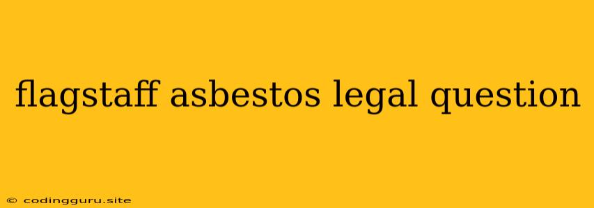 Flagstaff Asbestos Legal Question